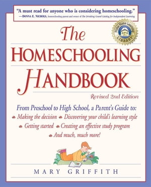 The Homeschooling Handbook From Preschool to High School, A Parent 039 s Guide to: Making the Decision Discovering your child 039 s learning style Getting Started Creating an Effective【電子書籍】 Mary Griffith