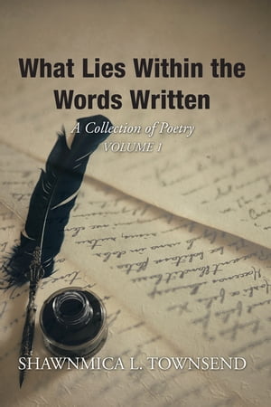 What Lies Within the Words Written A Collection of Poetry【電子書籍】 Shawnmica L. Townsend