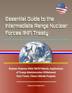 Essential Guide to the Intermediate Range Nuclear Forces (INF) Treaty: Russian Violation With 9M729 Missile, Implications of Trump Administration Withdrawal from Treaty, China's Missile Program