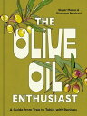 The Olive Oil Enthusiast A Guide from Tree to Table, with Recipes【電子書籍】 Skyler Mapes