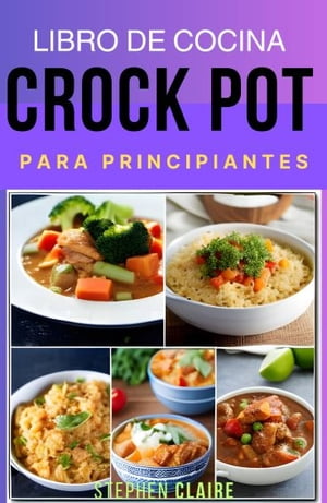 Libro de cocina Crock Pot para principiantes Recetas f?ciles y deliciosas de olla de cocci?n lenta para cocinar en casa sin esfuerzo para vivir una vida saludable