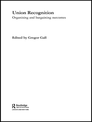 Union Recognition Organising and Bargaining Outcomes【電子書籍】