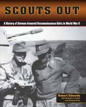 Scouts OutA History of German Armored Reconnaissance Units in World War II【電子書籍】[ Robert J. Edwards ]