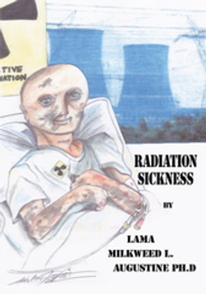 Radiation Sickness【電子書籍】[ Lama Milkweed L. Augustine ]