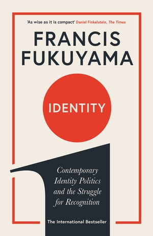 Identity Contemporary Identity Politics and the Struggle for Recognition【電子書籍】 Francis Fukuyama