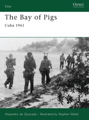 The Bay of Pigs Cuba 1961【電子書籍】[ Alejandro de Quesada ]