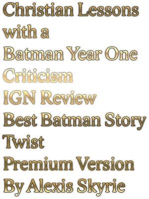 Christian Lessons with a Batman Year One Criticism IGN Review Best Batman Story Twist Premium Version【電子書籍】[ Alexis Skyrie ]