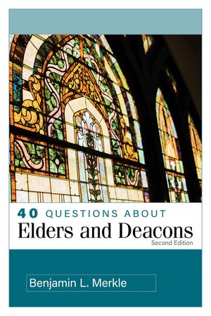 40 Questions About Elders and Deacons