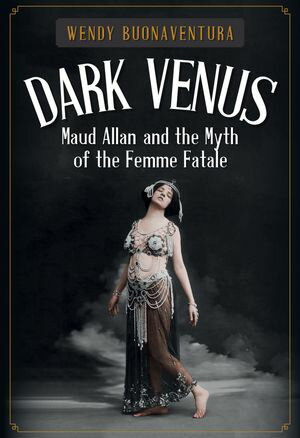 Dark Venus Maud Allan and the Myth of the Femme Fatale【電子書籍】[ Wendy Buonaventura ]