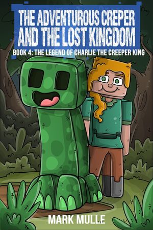 The Adventurous Creeper and the Lost Kingdom The Legend of Charlie the Creeper (Book 4 of Diary of an Adventurous Creeper)【電子書籍】[ Mark Mulle ]