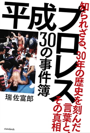 平成プロレス 30の事件簿 ～知られざる、30年の歴史を刻んだ言葉と、その真相～