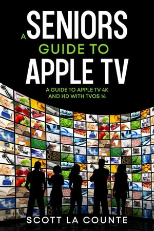 A Seniors Guide to Apple TV: A Guide to Apple TV 4K and HD with TVOS 14