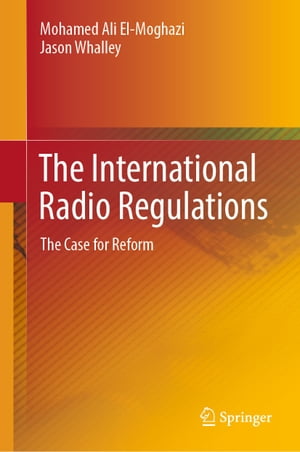 The International Radio Regulations The Case for Reform【電子書籍】[ Mohamed Ali El-Moghazi ]