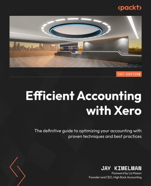 Efficient Accounting with Xero The definitive guide to optimizing your accounting with proven techniques and best practices【電子書籍】[ Jay Kimelman ]
