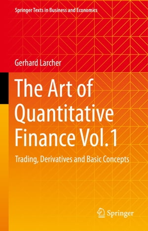 The Art of Quantitative Finance Vol.1 Trading, Derivatives and Basic Concepts【電子書籍】 Gerhard Larcher