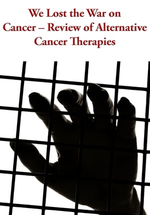 We Lost the War on Cancer – Review of Alternative Cancer Therapies