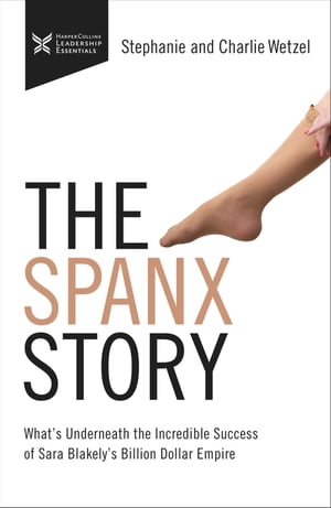 The Spanx Story What's Underneath the Incredible success of Sara Blakely's Billion Dollar Empire