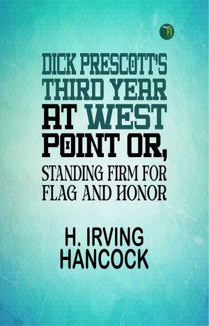 Dick Prescott's Third Year at West Point; Or, Standing Firm for Flag a...