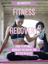 Fitness Recovery How to Optimize Workout Recover