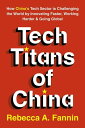 Tech Titans of China How China 039 s Tech Sector is Challenging the World by Innovating Faster, Working Harder Going Global【電子書籍】 Rebecca Fannin