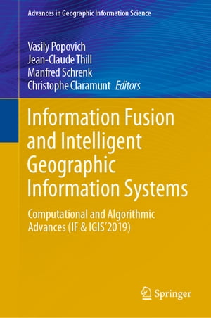 Information Fusion and Intelligent Geographic Information Systems Computational and Algorithmic Advances (IF IGIS’2019)【電子書籍】