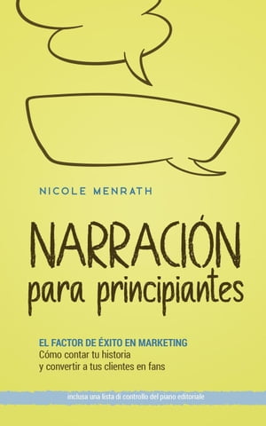 Narraci?n para principiantes: El factor de ?xito en marketing C?mo contar tu historia y convertir a tus clientes en fans - incluyendo una lista de control del plan editorial