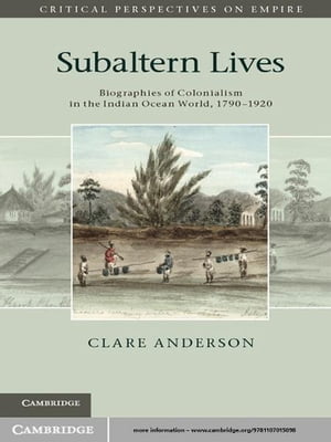 Subaltern Lives Biographies of Colonialism in the Indian Ocean World, 1790?1920