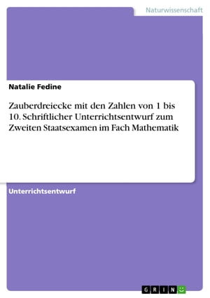 Zauberdreiecke mit den Zahlen von 1 bis 10. Schriftlicher Unterrichtsentwurf zum Zweiten Staatsexamen im Fach Mathematik Schriftlicher Unterrichtsentwurf zur Zweiten Staatspr?fung im Fach Mathematik zum Thema Zauberdreieck