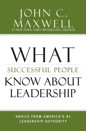 What Successful People Know about Leadership Advice from America's #1 Leadership Authority【電子書籍】[ John C. Maxwell ]