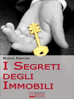 I Segreti degli Immobili. Consigli Pratici per Guadagnare con la Compravendita Immobiliare. (Ebook Italiano - Anteprima Gratis)