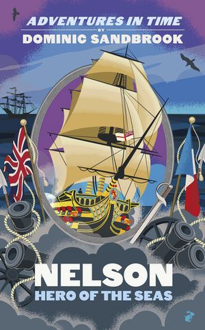 Adventures in Time: Nelson, Hero of the Seas【電子書籍】 Dominic Sandbrook