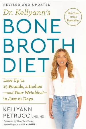 Dr. Kellyann's Bone Broth Diet Lose Up to 15 Pounds, 4 Inches-and Your Wrinkles!-in Just 21 Days..