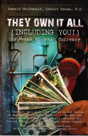 They Own It All (Including You)!: By Means of Toxic Currency【電子書籍】[ Ronald MacDonald ]