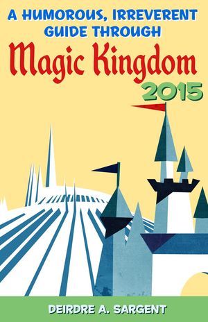 A Humorous, Irreverent Guide Through Magic Kingdom 2015【電子書籍】[ Deirdre Sargent ]