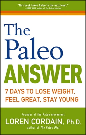 The Paleo Answer 7 Days to Lose Weight, Feel Great, Stay Young【電子書籍】[ Loren Cordain ]