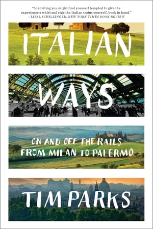 Italian Ways: On and Off the Rails from Milan to Palermo