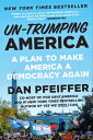 Un-Trumping America A Plan to Make America a Democracy Again【電子書籍】[ Dan Pfeiffer ]