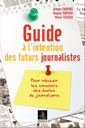 Guide ? l'intention des futurs journalistes Pour r?ussir les concours des ?coles de journalisme