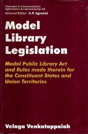 Model Library Legislation Model Public Library Act and Rules Made Therein for the Constituent States and Union Territories (Concepts in Communication Informatics and Librarianship-58)