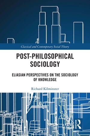 Post-Philosophical Sociology Eliasian Perspectives on the Sociology of Knowledge【電子書籍】 Richard Kilminster