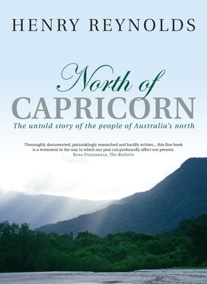 North of Capricorn The untold story of the people of Australia's north【電子書籍】[ Henry Reynolds ]