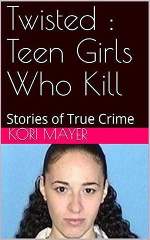 Twisted : Teen Girls Who KillŻҽҡ[ Kori Mayer ]