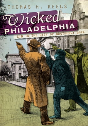 Wicked Philadelphia Sin in the City of Brotherly Love【電子書籍】[ Thomas H. Keels ]