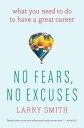 No Fears, No Excuses What You Need to Do to Have a Great Career【電子書籍】 Larry Smith