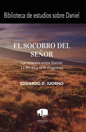 El Socorro Del Se?or: La Relaci?n Entre Daniel 11:40-45 Y El Armaged?nŻҽҡ[ Edgardo D. Iourno ]