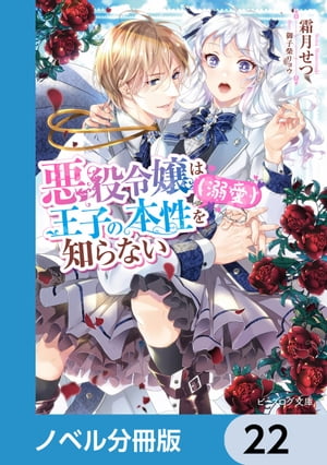 悪役令嬢は王子の本性（溺愛）を知らない【ノベル分冊版】　22【電子書籍】[ 霜月　せつ ]