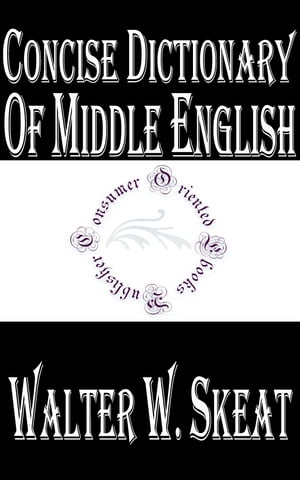 Concise Dictionary of Middle English From A.D. 1150 to 1580【電子書籍】 Walter W. Skeat