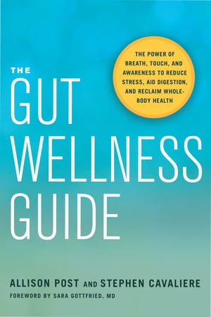 The Gut Wellness Guide The Power of Breath, Touch, and Awareness to Reduce Stress, Aid Digestion, and Reclaim Whole-Body Health