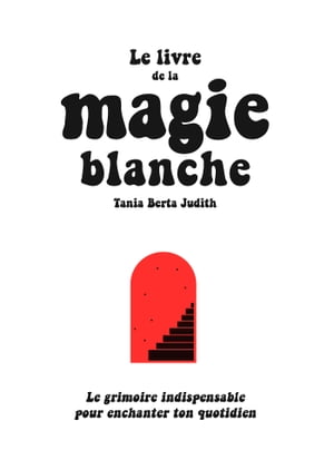 Le livre de la magie blanche Le grimoire indispensable pour enchanter ton quotidien