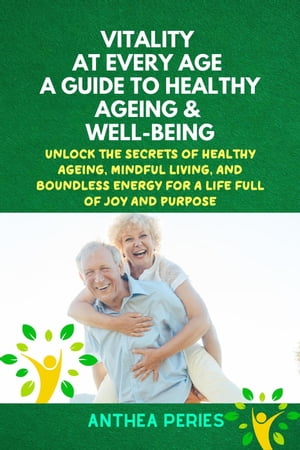 Vitality at Every Age: A Guide to Healthy Ageing and Well-Being Unlock the Secrets of Healthy Ageing, Mindful Living, and Boundless Energy for a Life Full of Joy and Purpose Senior HealthŻҽҡ[ Anthea Peries ]